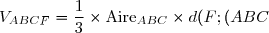 V_{ABCF} = \dfrac{1}{3} \times \text{Aire}_{ABC} \times d(F ; (ABC)) = \dfrac{1}{3} \times \dfrac{9}{2} \times \dfrac{4}{3} = 2 \text{ Unités de volume}